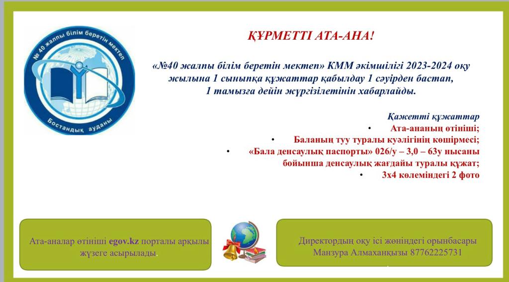 Құрметті ата-ана!!! №40 жалпы білім беретін мектебі 2023 жылдың 1 сәуірінен бастап 1 сыныпқа құжаттар қабылдауды бастайды. Шығармашыл, білікті, креативті ұстаздардан білім алғыңыз келсе біздің мектепке келіңіз.